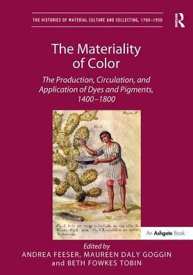 The Materiality of Color: Production, Circulation, and Application Dyes Pigments, 1400-1800