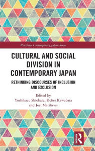 Title: Cultural and Social Division in Contemporary Japan: Rethinking Discourses of Inclusion and Exclusion / Edition 1, Author: Yoshikazu Shiobara
