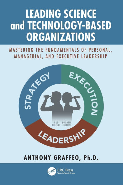 Leading Science and Technology-Based Organizations: Mastering the Fundamentals of Personal, Managerial, Executive Leadership