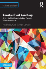 Title: Constructivist Coaching: A Practical Guide to Unlocking Potential Alternative Futures, Author: Kim Bradley-Cole