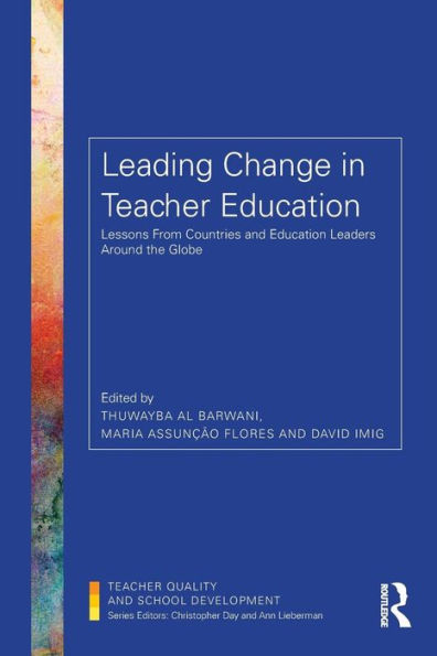 Leading Change in Teacher Education: Lessons from Countries and Education Leaders around the Globe / Edition 1