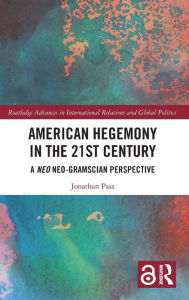 Title: American Hegemony in the 21st Century: A Neo Neo-Gramscian Perspective / Edition 1, Author: Jonathan Pass