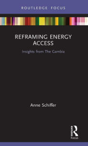 Title: Reframing Energy Access: Insights from The Gambia / Edition 1, Author: Anne Schiffer