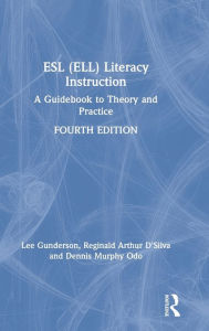 Title: ESL (ELL) Literacy Instruction: A Guidebook to Theory and Practice / Edition 4, Author: Lee Gunderson