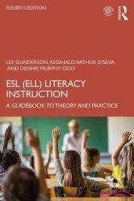 Title: ESL (ELL) Literacy Instruction: A Guidebook to Theory and Practice / Edition 4, Author: Lee Gunderson
