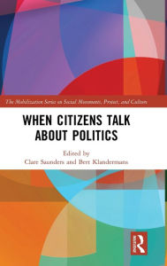 Title: When Citizens Talk About Politics / Edition 1, Author: Clare Saunders