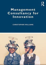Title: Management Consultancy for Innovation / Edition 1, Author: Christopher Williams