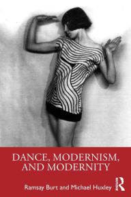 Title: Dance, Modernism, and Modernity / Edition 1, Author: Ramsay Burt