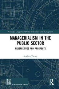 Title: Managerialism in the Public Sector: Perspectives and Prospects / Edition 1, Author: Andrea Tomo