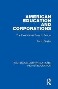 Title: American Education and Corporations: The Free Market Goes to School / Edition 1, Author: Deron Boyles