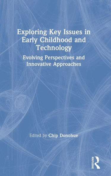 Exploring Key Issues Early Childhood and Technology: Evolving Perspectives Innovative Approaches