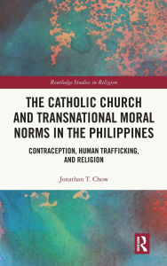 Best forum download ebooks The Catholic Church and Transnational Moral Norms in the Philippines: Contraception, Human Trafficking, and Religion