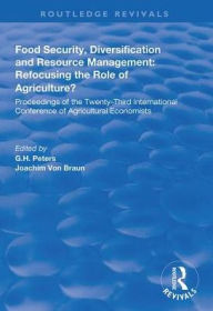 Title: Food Security, Diversification and Resource Management: Refocusing the Role of Agriculture?: Proceedings of the Twenty-Third International Conference of Agricultural Economists / Edition 1, Author: G.H. Peters