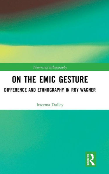On the Emic Gesture: Difference and Ethnography in Roy Wagner / Edition 1