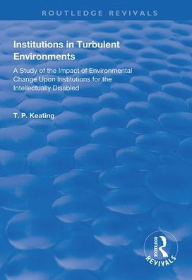 Institutions in Turbulent Environments: A Study of the Impact of Environmental Change upon Institutions for the Intellectually Disabled / Edition 1