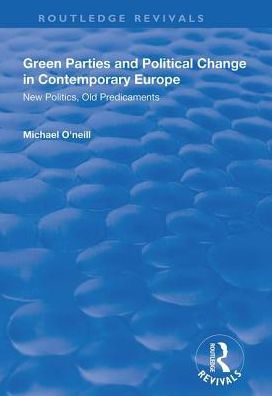 Green Parties and Political Change Contemporary Europe: New Politics, Old Predicaments