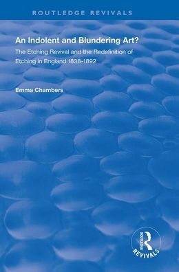 An Indolent and Blundering Art?: The Etching Revival and the Redefinition of Etching in England / Edition 1