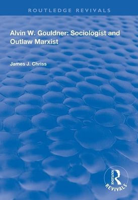 Alvin W.Gouldner: Sociologist and Outlaw Marxist / Edition 1