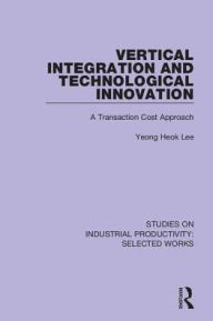 Title: Vertical Integration and Technological Innovation: A Transaction Cost Approach, Author: Yeong Heok Lee