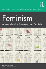 Title: Feminism: A Key Idea for Business and Society / Edition 1, Author: Celia V. Harquail