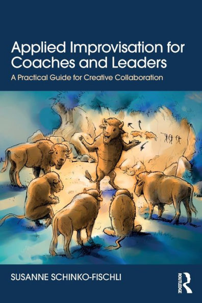 Applied Improvisation for Coaches and Leaders: A Practical Guide for Creative Collaboration / Edition 1