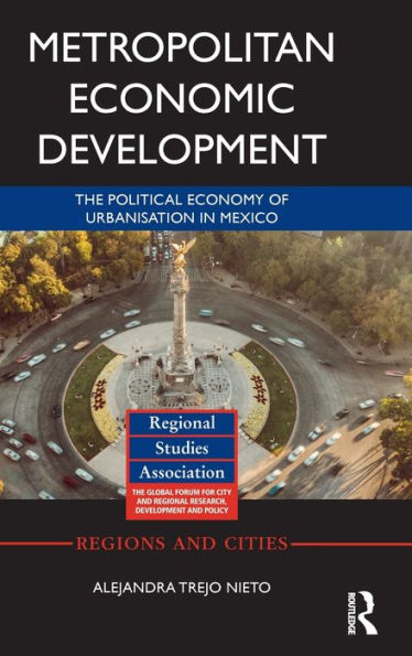 Metropolitan Economic Development: The Political Economy of Urbanisation in Mexico / Edition 1