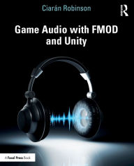 Title: Game Audio with FMOD and Unity / Edition 1, Author: Ciarán Robinson