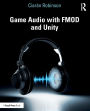 Game Audio with FMOD and Unity / Edition 1