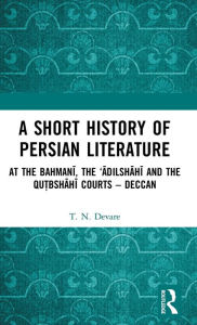 Title: A Short History of Persian Literature: At the Bahmani, the 'Adilshahi and the Qutbshahi Courts - Deccan, Author: T.N. Devare