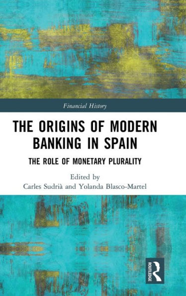 The Origins of Modern Banking in Spain: The Role of Monetary Plurality / Edition 1