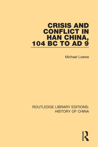 Crisis and Conflict in Han China, 104 BC to AD 9 / Edition 1