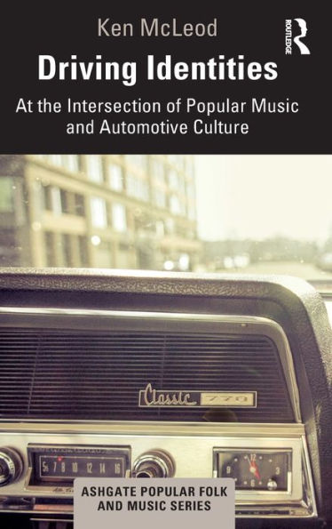 Driving Identities: At the Intersection of Popular Music and Automotive Culture / Edition 1