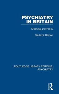 Title: Psychiatry in Britain: Meaning and Policy, Author: Shulamit Ramon