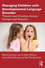 Managing Children with Developmental Language Disorder: Theory and Practice Across Europe and Beyond / Edition 1