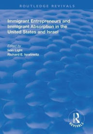 Title: Immigrant Entrepreneurs and Immigrants in the United States and Israel / Edition 1, Author: Ivan Light