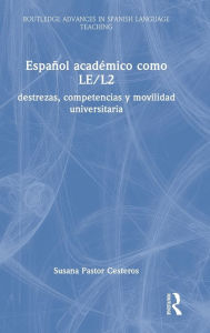 Title: Español académico como LE/L2: destrezas, competencias y movilidad universitaria, Author: Susana Pastor Cesteros