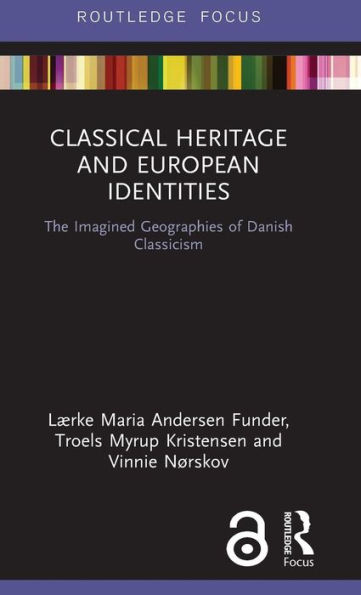 Classical Heritage and European Identities: The Imagined Geographies of Danish Classicism / Edition 1