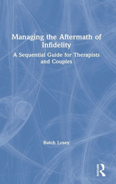 Managing the Aftermath of Infidelity: A Sequential Guide for Therapists and Couples