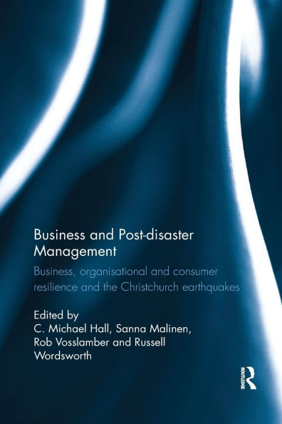 Business and Post-disaster Management: Business, organisational consumer resilience the Christchurch earthquakes