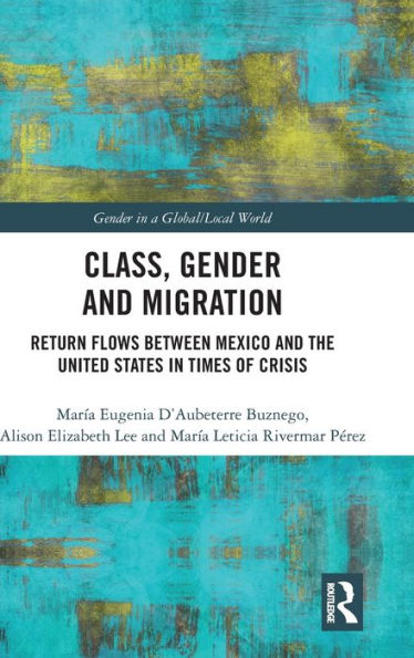 Class, Gender and Migration: Return Flows between Mexico and the United States in Times of Crisis / Edition 1