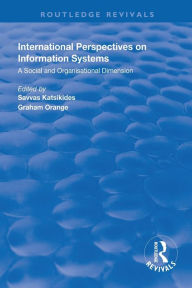 Title: International Perspectives on Information Systems: A Social and Organisational Dimension / Edition 1, Author: Savvas Katsikdes