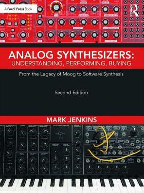 Analog Synthesizers: Understanding, Performing, Buying: From the Legacy of Moog to Software Synthesis / Edition 2