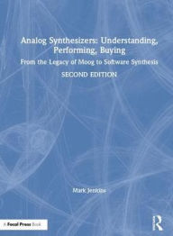 Title: Analog Synthesizers: Understanding, Performing, Buying: From the Legacy of Moog to Software Synthesis / Edition 2, Author: Mark Jenkins