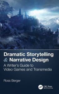 Title: Dramatic Storytelling & Narrative Design: A Writer's Guide to Video Games and Transmedia / Edition 1, Author: Ross Berger