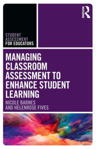 Title: Managing Classroom Assessment to Enhance Student Learning / Edition 1, Author: Nicole Barnes