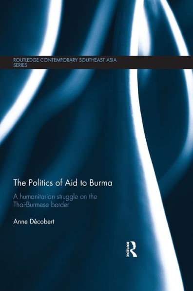 the Politics of Aid to Burma: A Humanitarian Struggle on Thai-Burmese Border