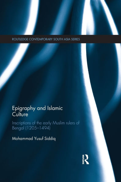 Epigraphy and Islamic Culture: Inscriptions of the Early Muslim Rulers of Bengal (1205-1494)
