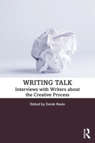 Title: Writing Talk: Interviews with Writers about the Creative Process / Edition 1, Author: Derek Neale