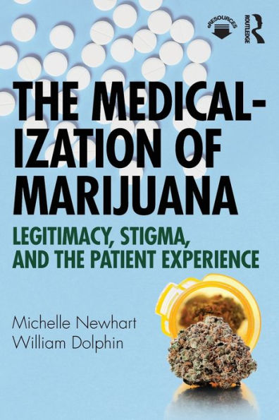 The Medicalization of Marijuana: Legitimacy, Stigma, and the Patient Experience / Edition 1