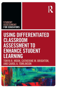 Title: Using Differentiated Classroom Assessment to Enhance Student Learning / Edition 1, Author: Tonya R. Moon